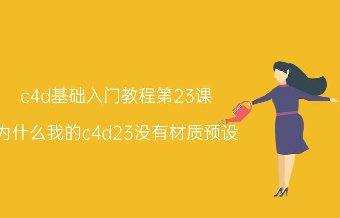 c4d基础入门教程第23课 为什么我的c4d23没有材质预设？